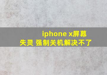 iphone x屏幕失灵 强制关机解决不了